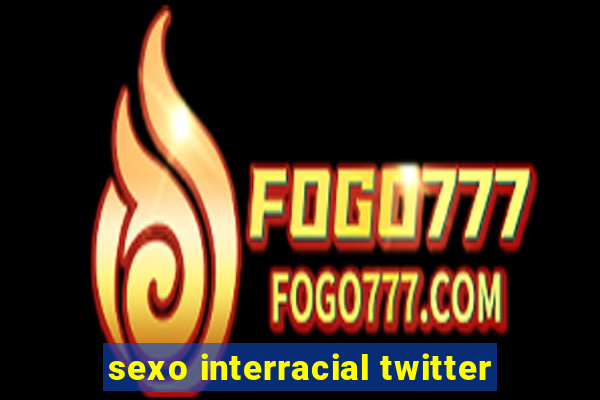 sexo interracial twitter